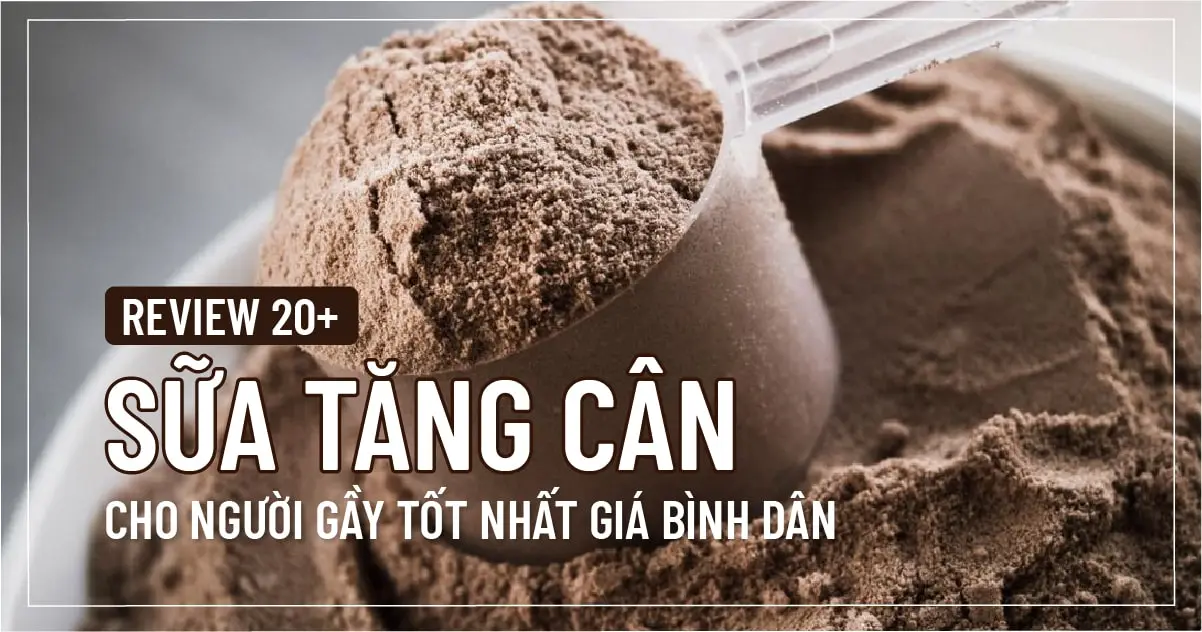 Review 20+ sữa tăng cân cho người gầy tốt nhất giá bình dân
