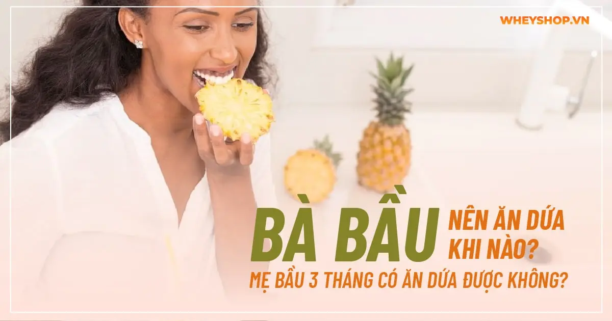 Bà bầu nên ăn dứa khi nào? Mẹ bầu 3 tháng có ăn dứa được không?