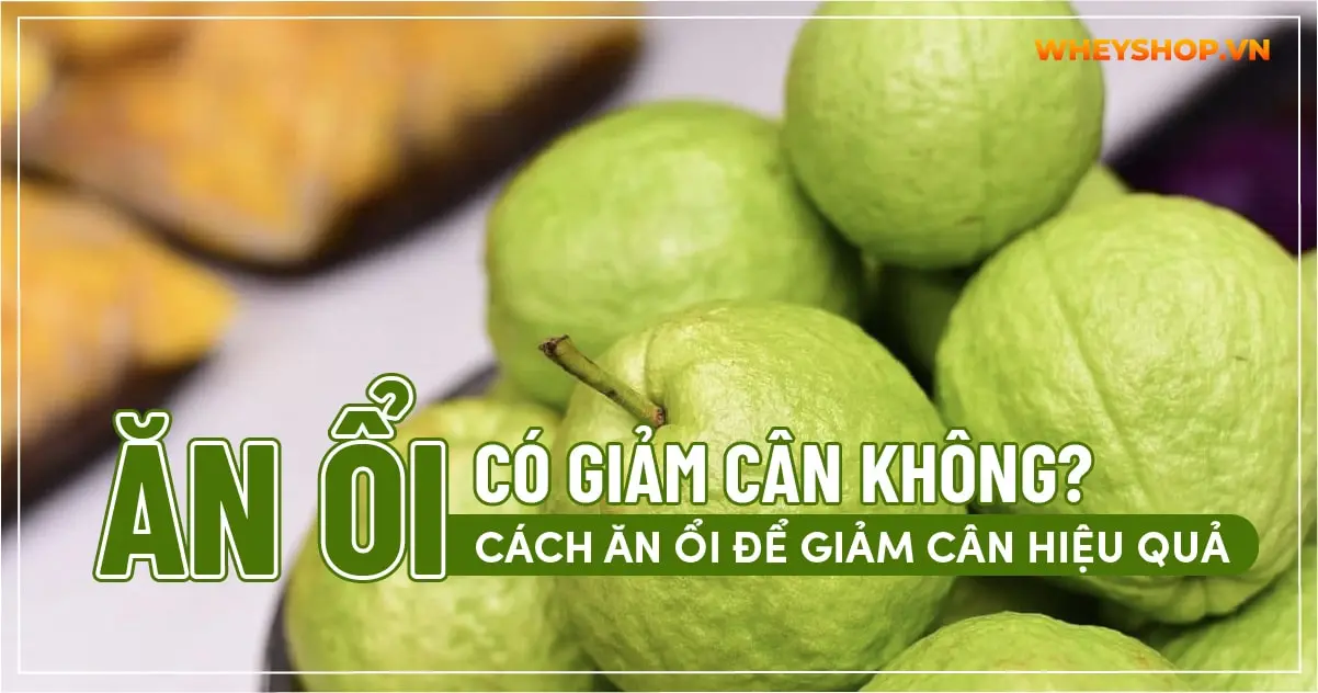 Ăn ổi có giảm cân không? Cách ăn ổi để giảm cân hiệu quả