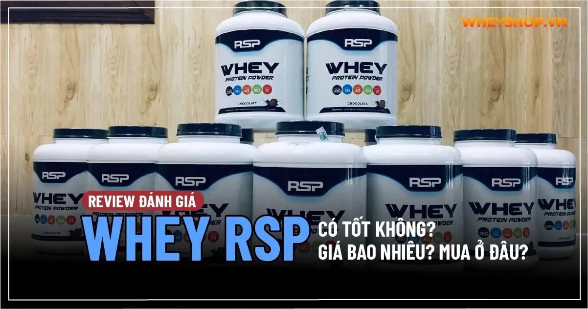 Review Whey RSP có tốt không? Giá bao nhiêu? Mua ở đâu?