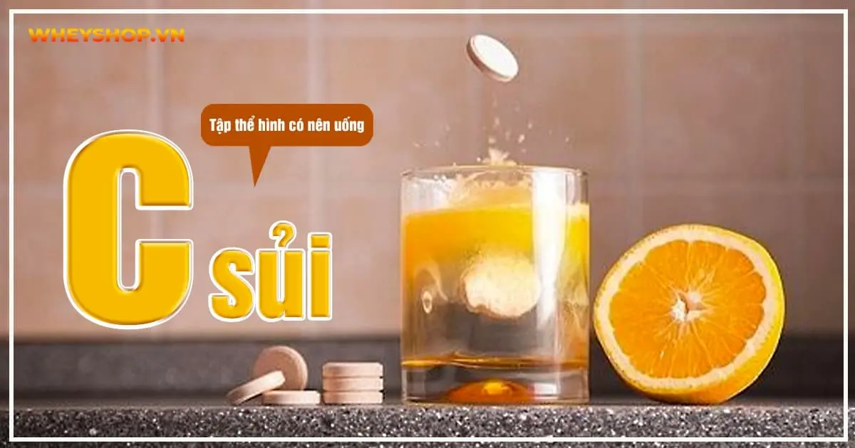Tập thể hình có nên uống C sủi không