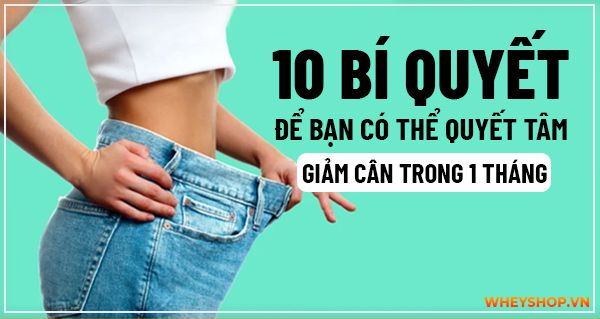 10 Bí quyết để bạn có thể quyết tâm giảm cân trong 1 tháng