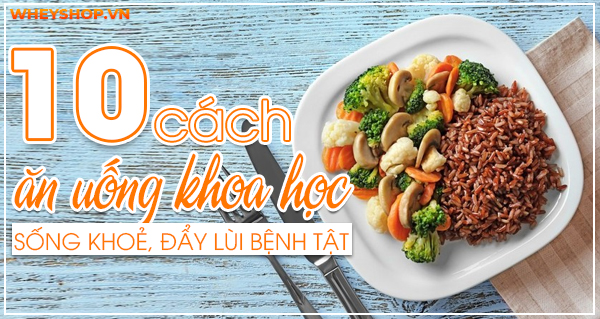 10 cách ăn uống khoa học sống khoẻ, đẩy lùi bệnh tật