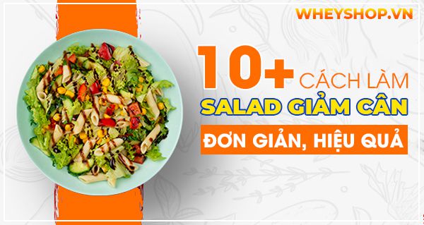 10+ cách làm Salad giảm cân Đơn giản, Hiệu quả giảm 3kg/tuần