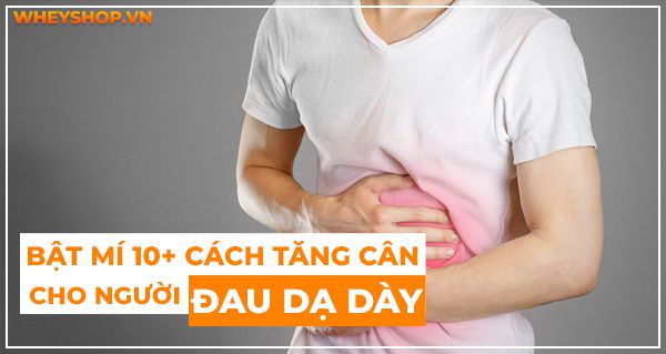 Bật mí 10+ cách tăng cân cho người đau dạ dày cần biết ngay