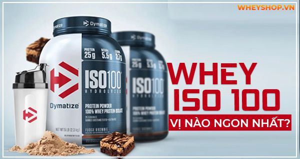 Whey Iso 100 vị nào ngon nhất? Vị nào dễ uống nhất?