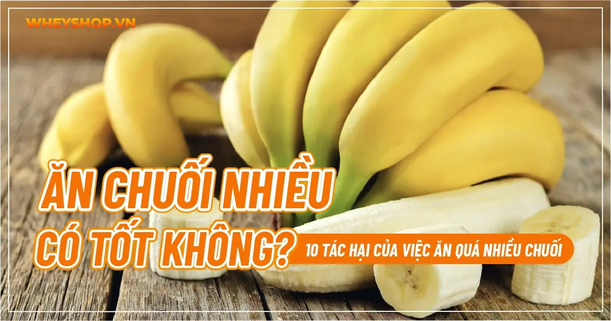 Ăn chuối nhiều có tốt không? 10 tác hại của việc ăn quá nhiều chuối
