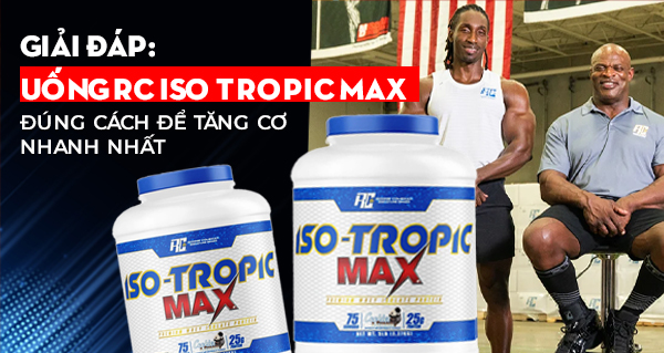 Giải đáp: Uống RC Iso Tropic Max đúng cách để tăng cơ nhanh nhất