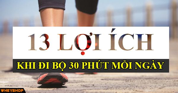 Top 13 lợi ích của việc đi bộ 30 phút mỗi ngày