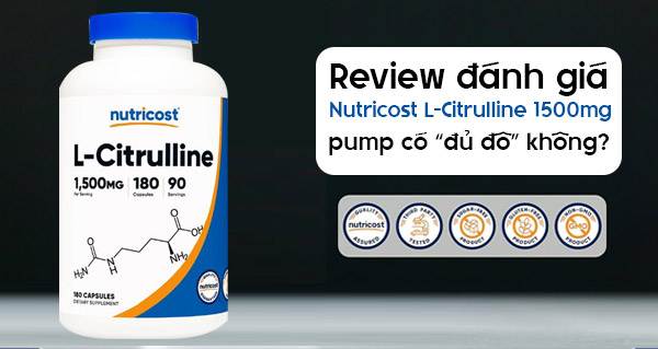 Review đánh giá Nutricost L-Citrulline 1500mg (180 viên): pump có “đủ đô” không?