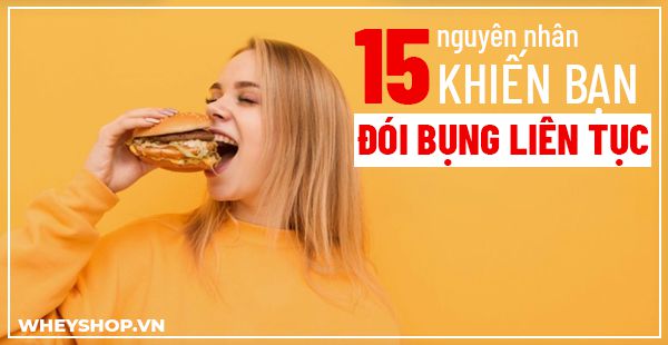 15 nguyên nhân khiến bạn đói bụng liên tục