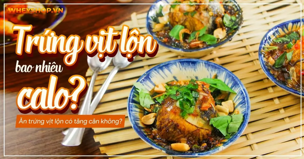 1 quả trứng vịt lộn bao nhiêu calo? Ăn trứng vịt lộn có tăng cân không?