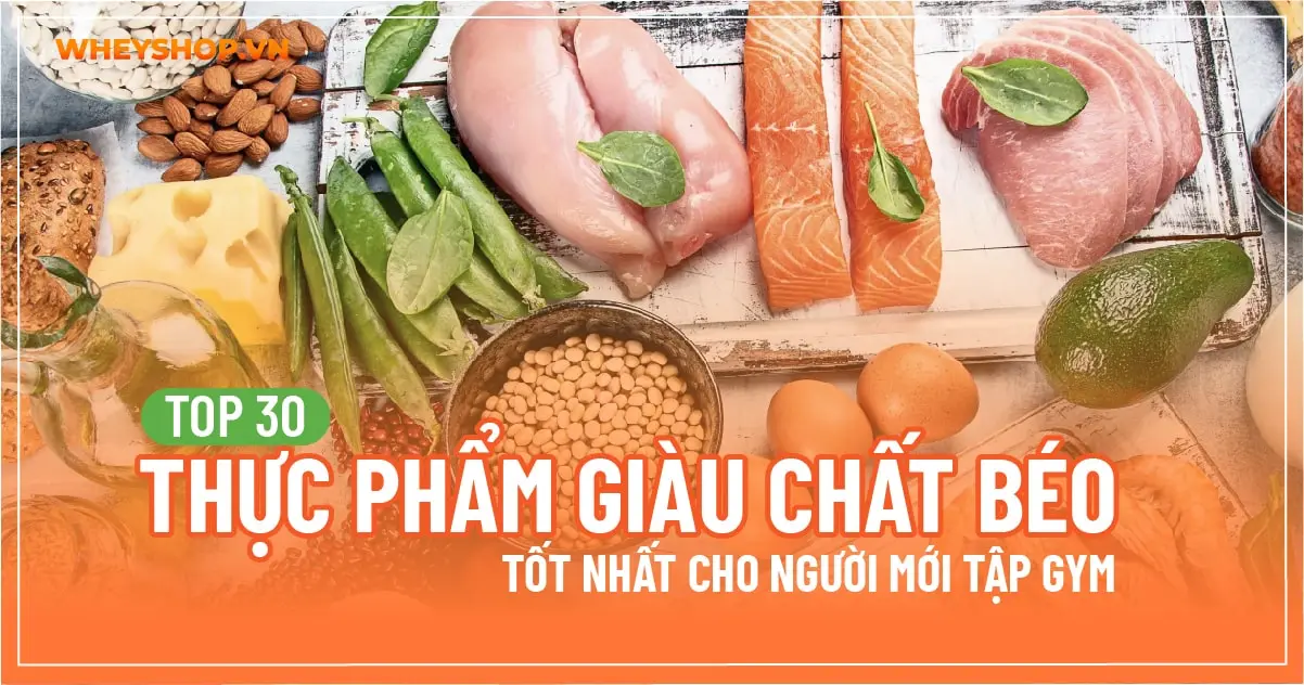 Top 30 thực phẩm giàu chất béo tốt nhất cho người tập gym