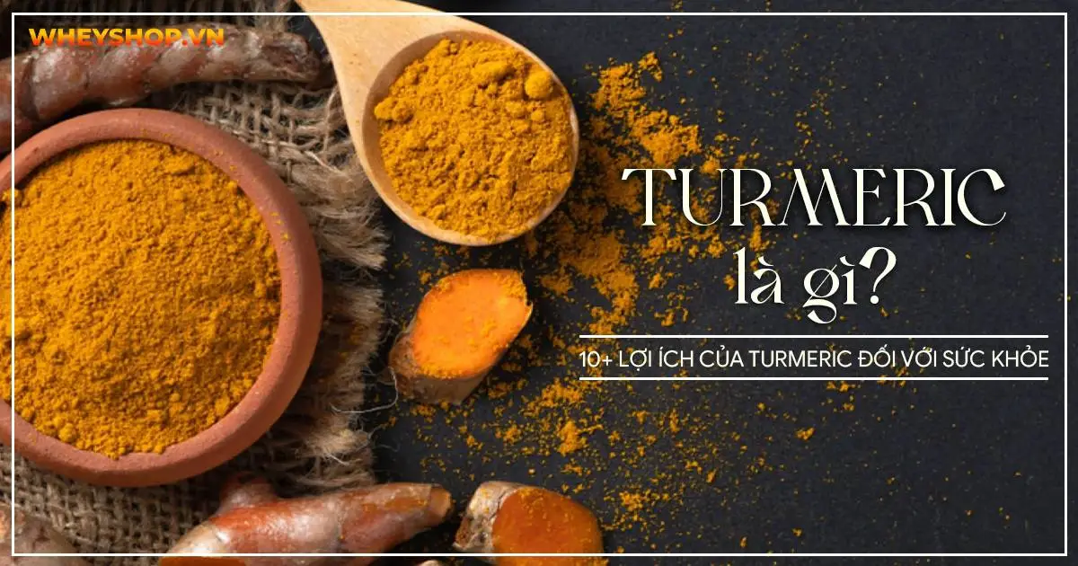 Turmeric là gì? Liệt kê 10+ lợi ích của Turmeric đối với sức khỏe