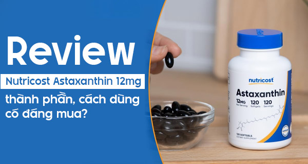 Nutricost Astaxanthin 12mg review: thành phần, cách dùng, có đáng mua?