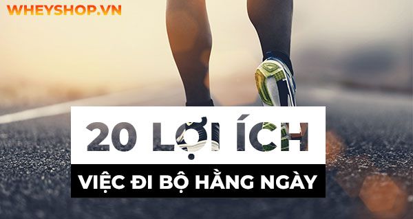 20 Lợi ích tuyệt vời của việc đi bộ hằng ngày