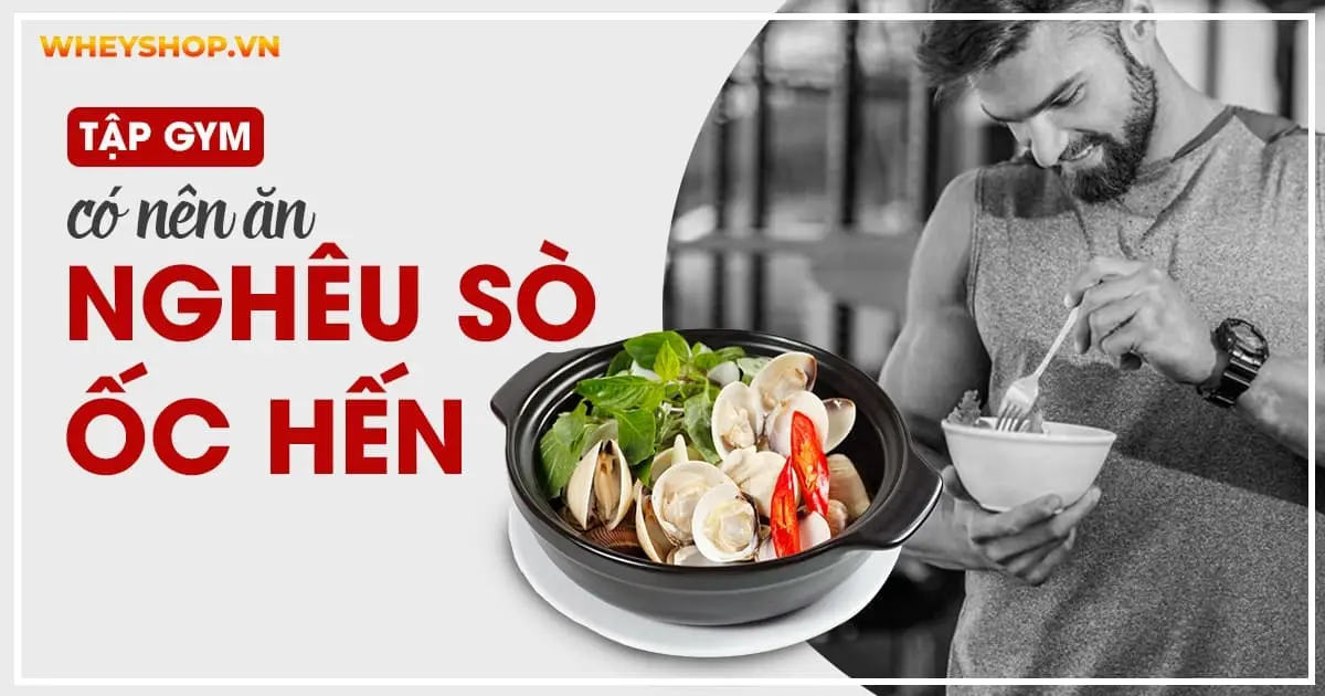 Tập gym có nên ăn nghêu sò ốc hến