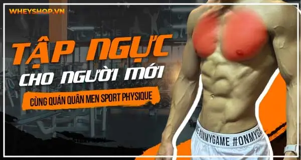 Hướng dẫn các bài tập ngực hiệu quả nhất cùng Quán quân Men Sport Physique