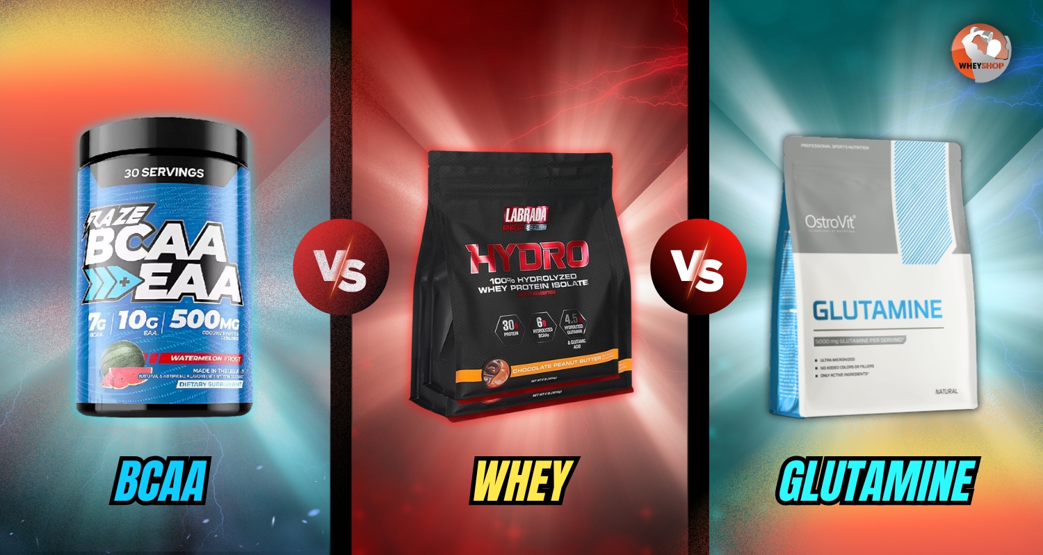 BCAA vs Glutamine vs Whey – nên dùng loại nào?