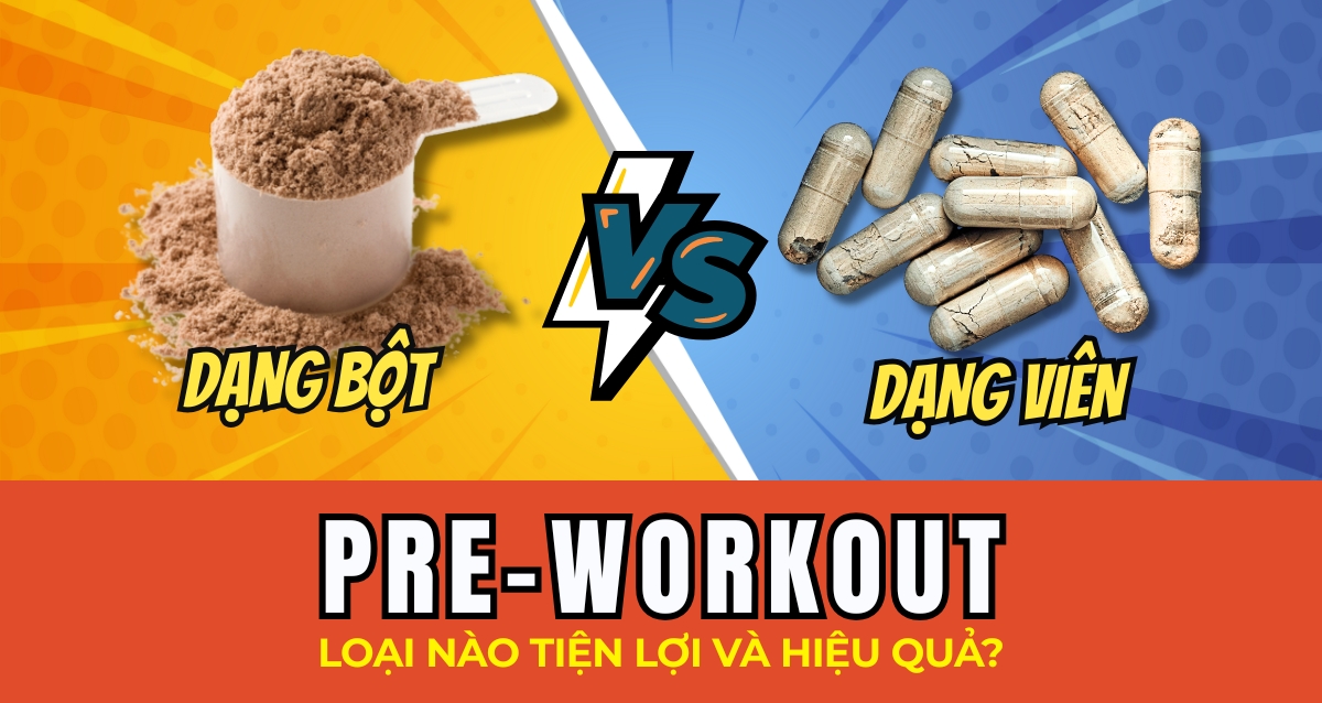Pre Workout dạng bột vs viên – loại nào tiện lợi và hiệu quả?