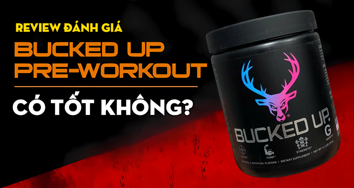 Review đánh giá Bucked Up Pre-Workout có tốt không? Công dụng là gì?