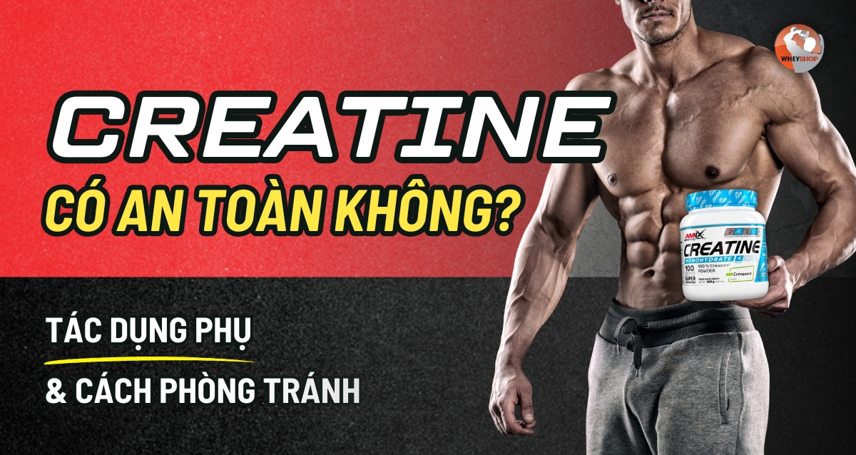 Creatine có an toàn không? Tác dụng phụ và cách phòng tránh