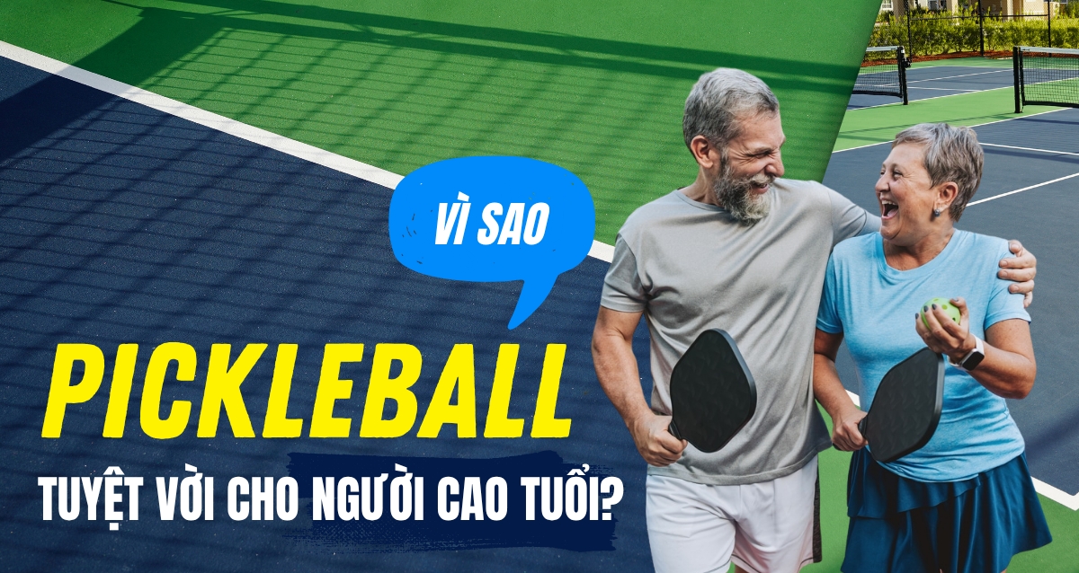 Vì sao Pickleball là môn thể thao tuyệt vời cho người cao tuổi?