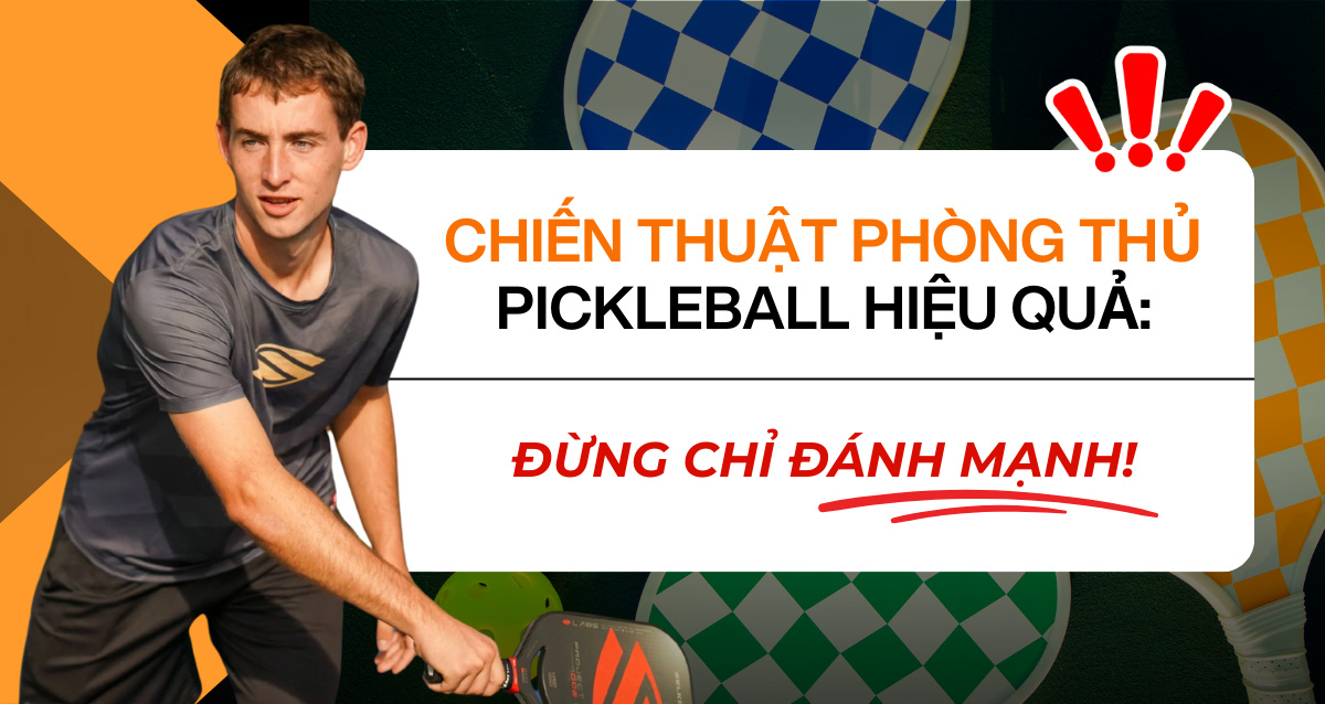 Chiến thuật phòng thủ Pickleball hiệu quả: Đừng chỉ đánh mạnh!