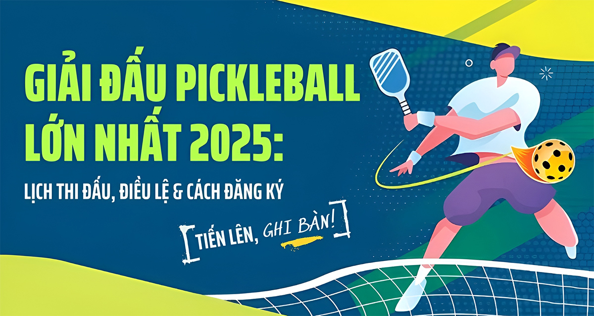 Giải đấu Pickleball lớn nhất 2025: Lịch thi đấu, điều lệ và cách đăng ký