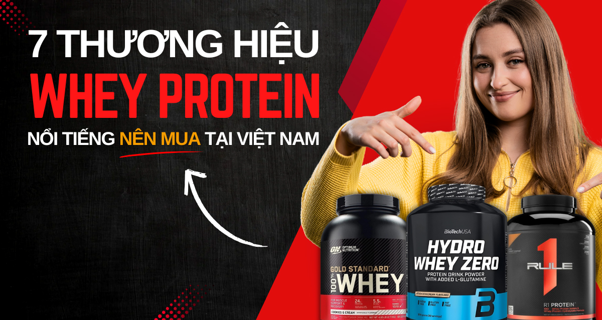 7 thương hiệu Whey Protein nổi tiếng tại Việt Nam – Đáng mua nhất