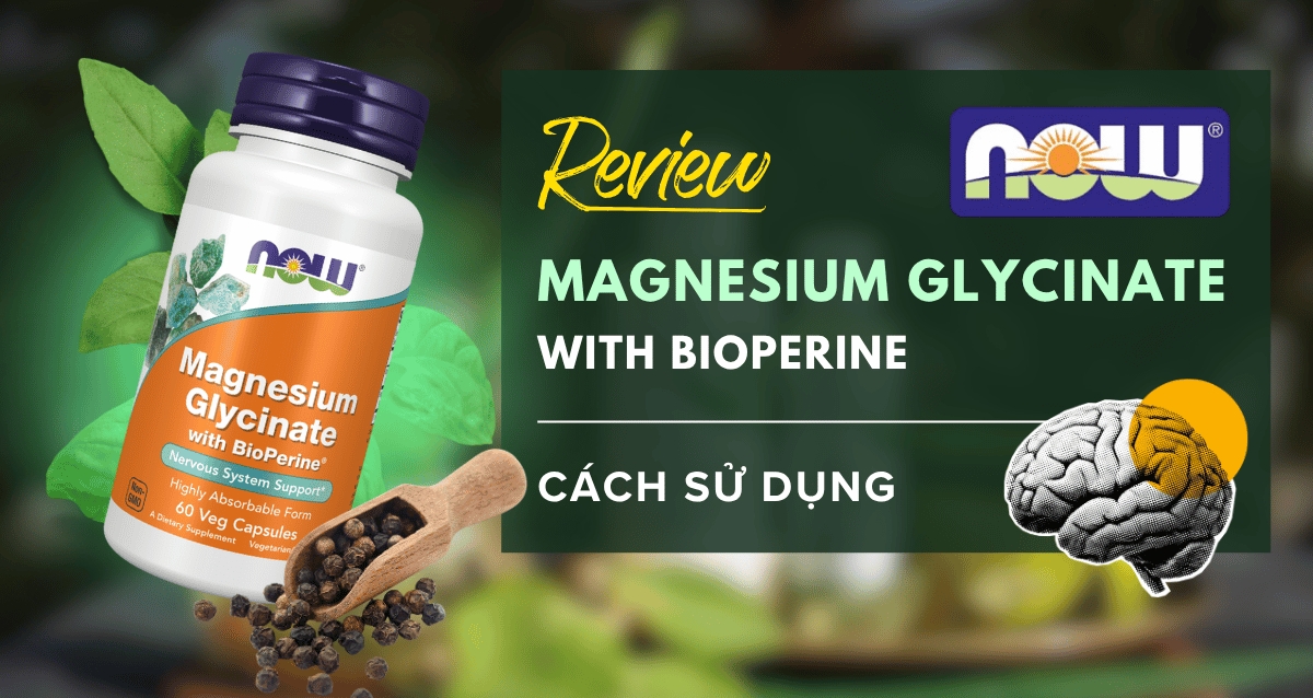 Review chi tiết Now Magnesium Glycinate with BioPerine? Cách sử dụng chính xác nhất?