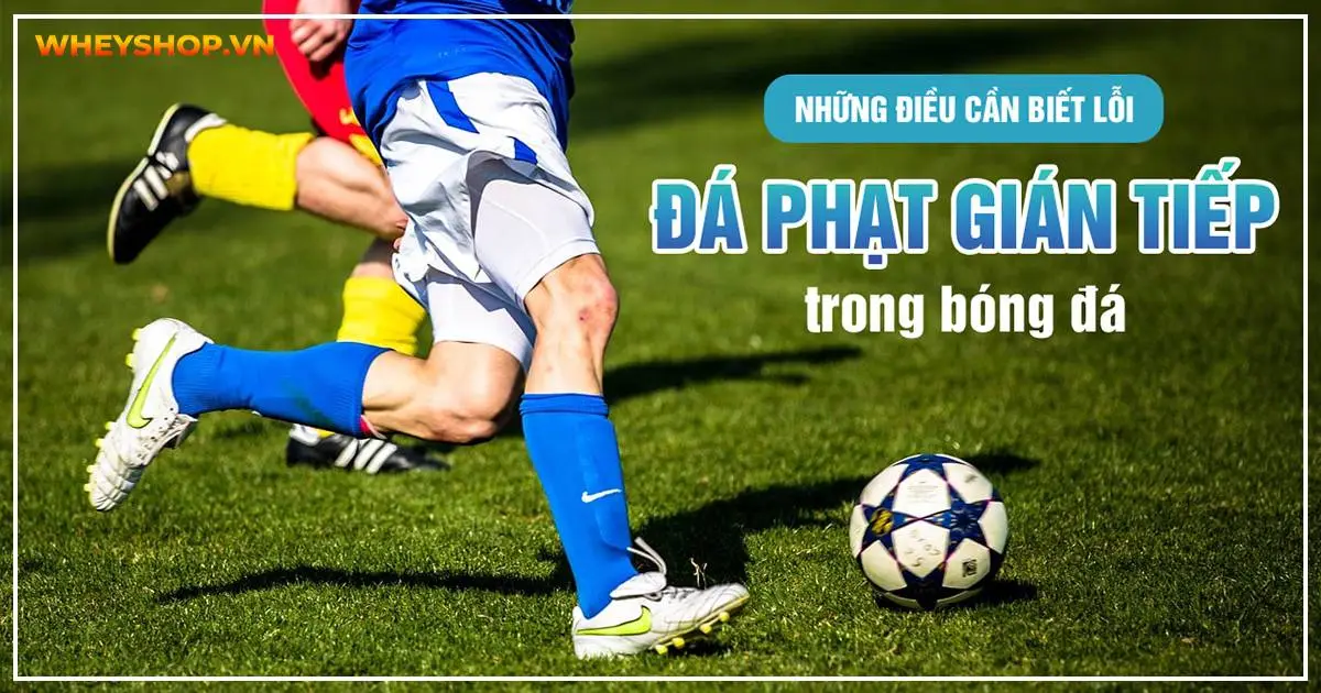 Những điều cần biết lỗi đá phạt gián tiếp trong bóng đá