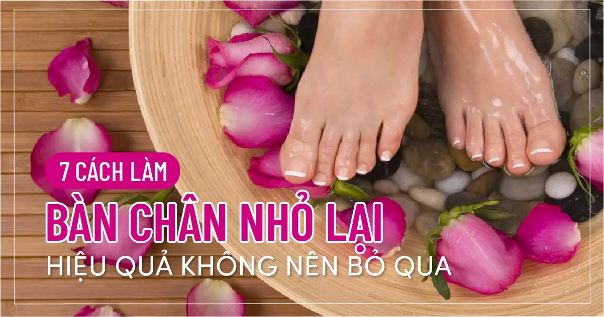 7 Cách làm bàn chân nhỏ lại hiệu quả không nên bỏ qua