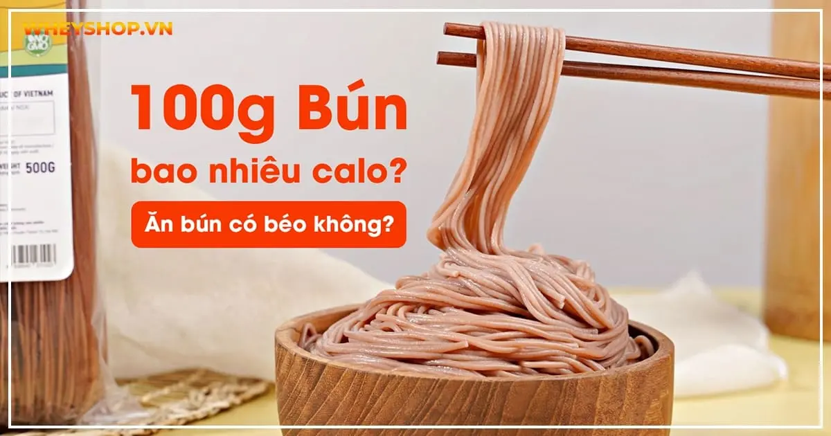 100g bún bao nhiêu calo? Ăn bún có béo không?