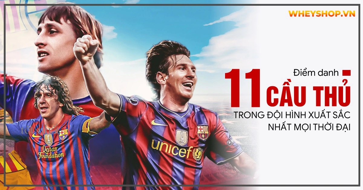 Điểm danh 11 cầu thủ trong đội hình xuất sắc nhất mọi thời đại