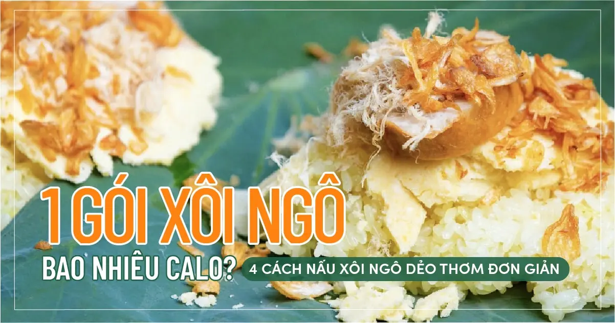 1 gói xôi ngô bao nhiêu calo? 4 cách nấu xôi ngô dẻo thơm đơn giản