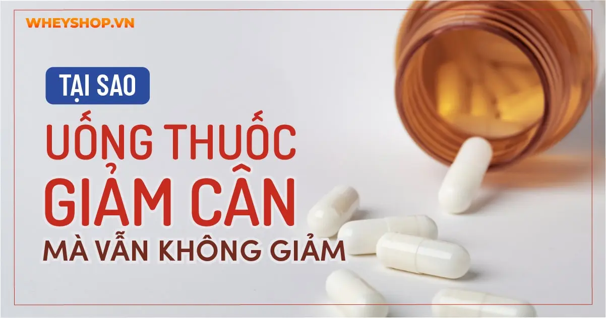 Tại sao uống thuốc giảm cân mà không giảm?