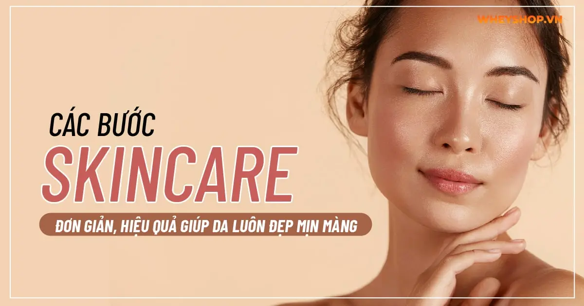 Các bước skincare đơn giản, hiệu quả giúp da luôn đẹp mịn màng