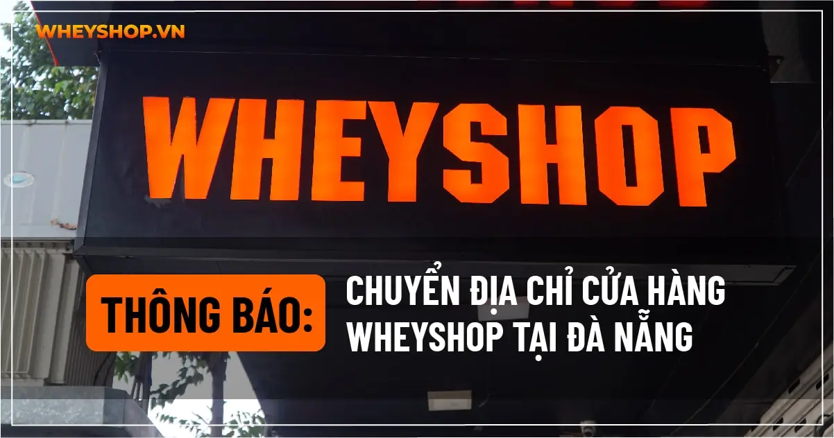 Thông báo: Chuyển địa chỉ cửa hàng WheyShop tại Đà Nẵng