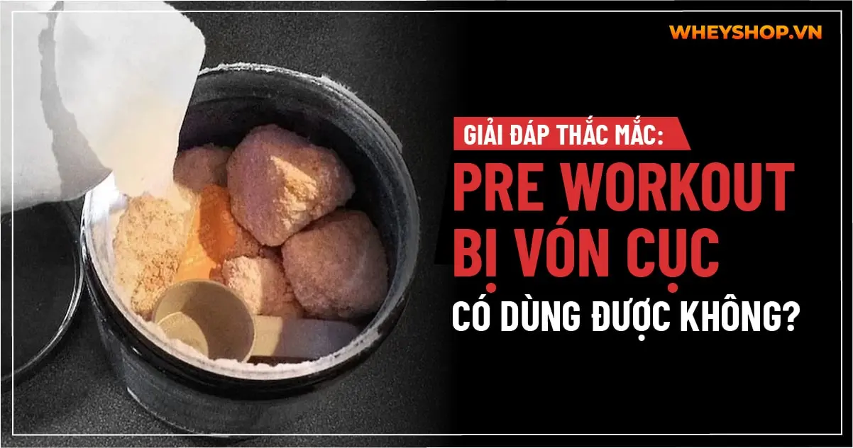 Giải đáp thắc mắc: Pre Workout bị vón cục có dùng được không?
