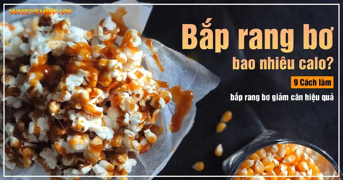 Bắp rang bơ bao nhiêu calo? 9 Cách làm bắp rang bơ giảm cân hiệu quả