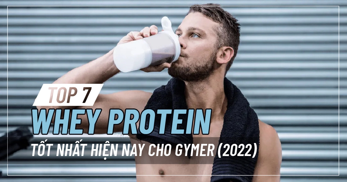 Top 7 Whey Protein Tốt Nhất Hiện Nay Cho Gymer (2025)