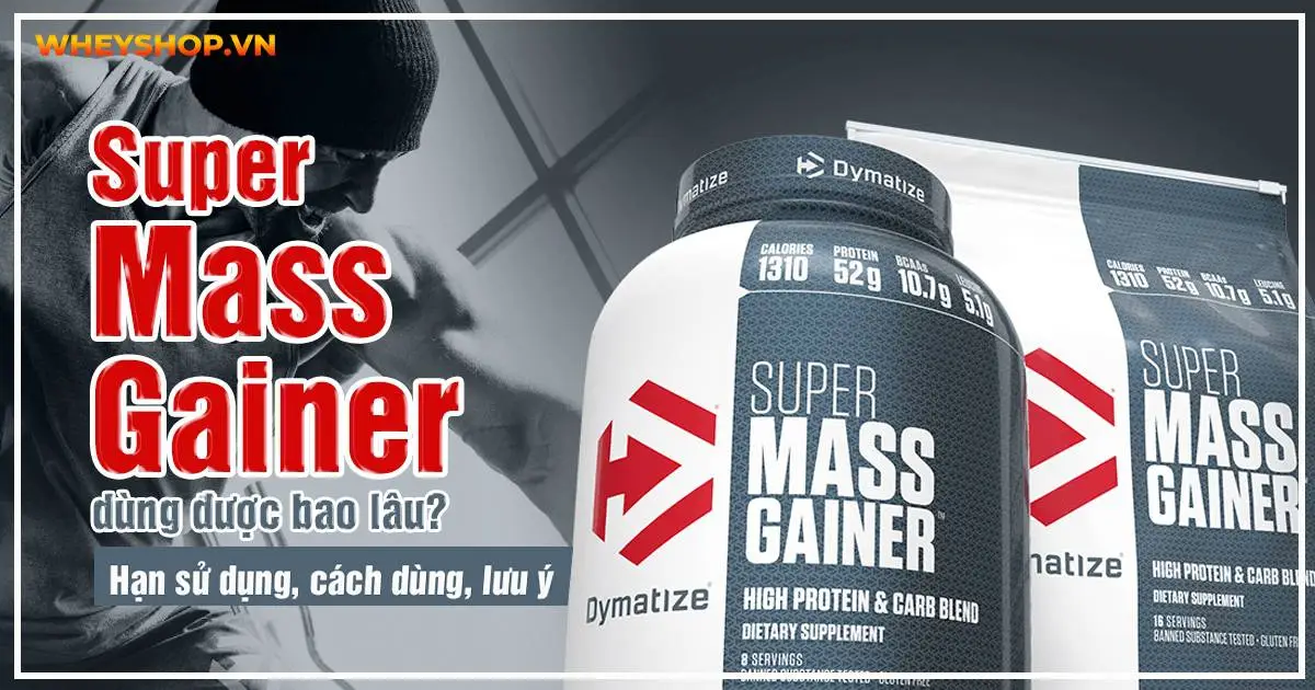 Super Mass Gainer dùng được bao lâu? Hạn sử dụng, cách dùng, lưu ý