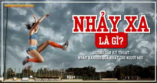 Nhảy xa là gì? Hướng dẫn kỹ thuật nhảy xa hiệu quả nhất cho người mới 