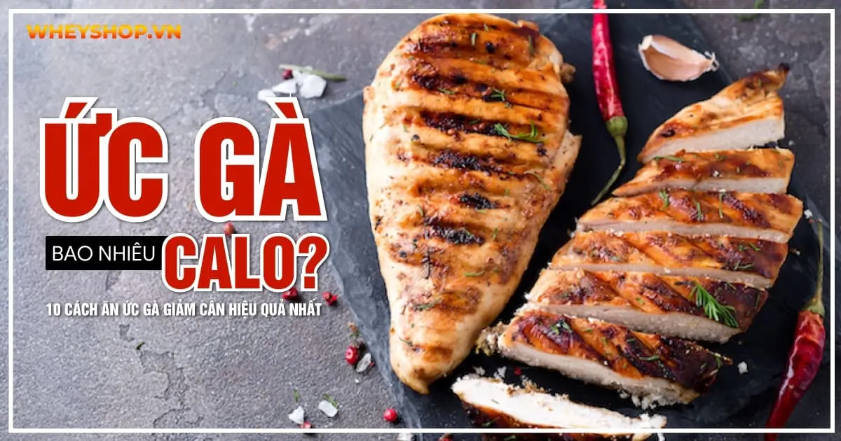 Ức gà bao nhiêu calo? 10 cách ăn ức gà giảm cân hiệu quả nhất