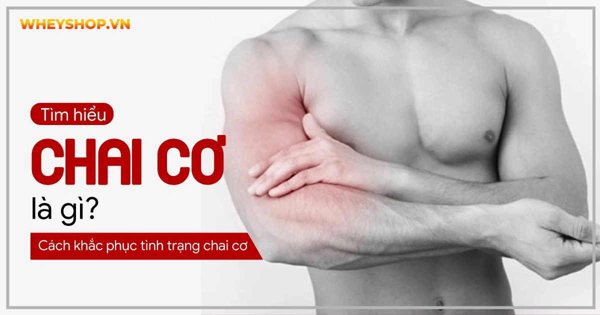 Chai cơ là gì? Cách khắc phục tình trạng chai cơ
