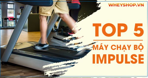 Top 5 máy chạy bộ Impulse được ưa chuộng nhất