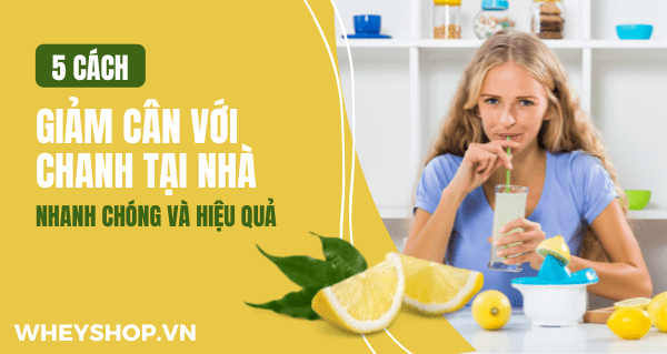 5 cách giảm cân với chanh tại nhà nhanh chóng và hiệu quả
