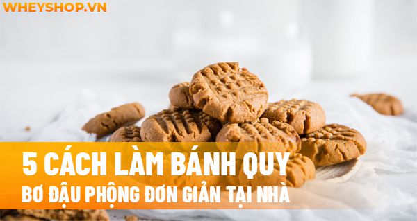5 cách làm bánh quy bơ đậu phộng đơn giản tại nhà