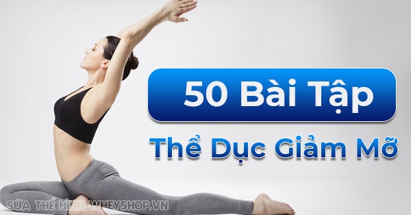 50 bài tập thể dục giảm cân giảm mỡ bụng nhanh chóng hiệu quả nhất